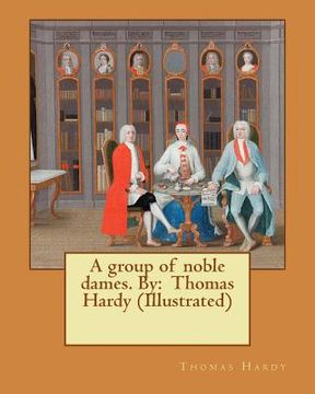 portada A group of noble dames. By: Thomas Hardy (Illustrated) (en Inglés)