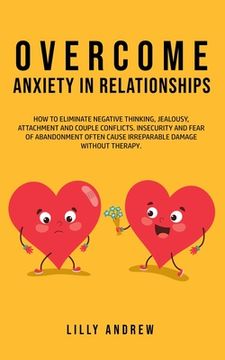 portada Overcome Anxiety in Relationships: How to Eliminate Negative Thinking, Jealousy, Attachment, and Couple Conflicts-Insecurity and Fear of Abandonment O (en Inglés)