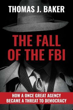 portada The Fall of the Fbi: How a Once Great Agency Became a Threat to Democracy (en Inglés)