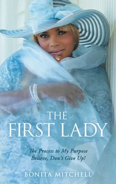 portada The First Lady: The Process to My Purpose Believe, Don't Give Up! (en Inglés)