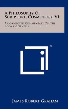 portada a philosophy of scripture, cosmology, v1: a connected commentary on the book of genesis (in English)
