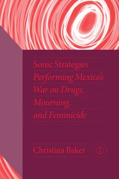 portada Sonic Strategies: Performing Mexico's War on Drugs, Mourning, and Feminicide (in English)
