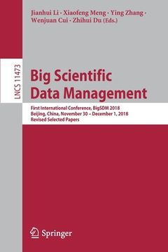 portada Big Scientific Data Management: First International Conference, Bigsdm 2018, Beijing, China, November 30 - December 1, 2018, Revised Selected Papers (in English)