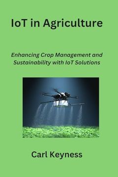 portada IoT in Agriculture: Enhancing Crop Management and Sustainability with IoT Solutions (en Inglés)