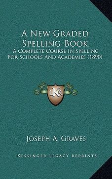 portada a new graded spelling-book: a complete course in spelling for schools and academies (1890) (in English)
