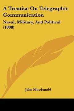 portada a treatise on telegraphic communication: naval, military, and political (1808) (en Inglés)