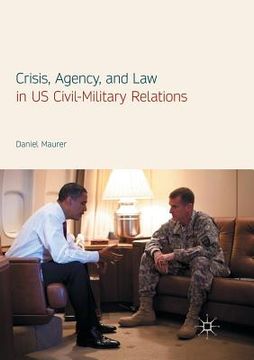 portada Crisis, Agency, and Law in Us Civil-Military Relations (en Inglés)