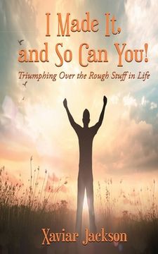 portada I Made It, and So Can You! - Triumphing Over the Rough Stuff in Life (in English)