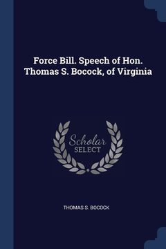 portada Force Bill. Speech of Hon. Thomas S. Bocock, of Virginia (en Inglés)