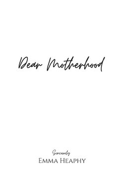 portada Dear Motherhood: A Collection of Real, raw and Romantic Poetry and Prose About the big Little Love Story That is Early Motherhood. (en Inglés)