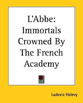 portada l'abbe: immortals crowned by the french academy (en Inglés)