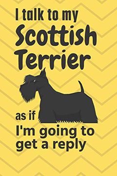 portada I Talk to my Scottish Terrier as if i'm Going to get a Reply: For Scottish Terrier Puppy Fans (en Inglés)