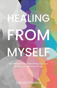portada Healing from Myself: Sometimes the Best Thing You Can Do for Yourself is to Let Go