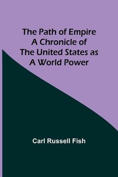 portada The Path of Empire A Chronicle of the United States as a World Power (en Inglés)