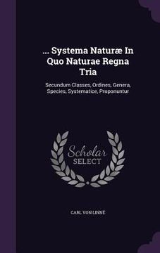 portada ... Systema Naturæ In Quo Naturae Regna Tria: Secundum Classes, Ordines, Genera, Species, Systematice, Proponuntur