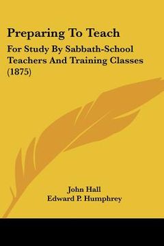 portada preparing to teach: for study by sabbath-school teachers and training classes (1875) (en Inglés)