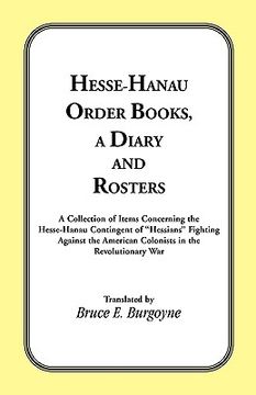 portada hesse-hanau order books, a diary and roster: a collection of items concerning the hesse-hanau contingent of "hessians" fighting against the american c (en Inglés)