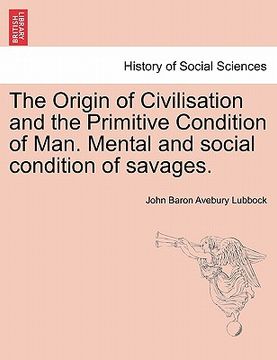 portada the origin of civilisation and the primitive condition of man. mental and social condition of savages. (en Inglés)