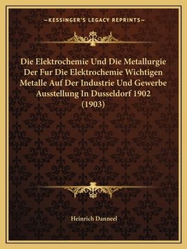portada Die Elektrochemie Und Die Metallurgie Der Fur Die Elektrochemie Wichtigen Metalle Auf Der Industrie Und Gewerbe Ausstellung In Dusseldorf 1902 (1903) (in German)
