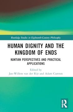 portada Human Dignity and the Kingdom of Ends: Kantian Perspectives and Practical Applications (Routledge Studies in Eighteenth-Century Philosophy) (in English)
