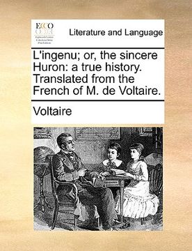 portada l'ingenu; or, the sincere huron: a true history. translated from the french of m. de voltaire.