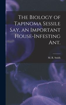 portada The Biology of Tapinoma Sessile Say, an Important House-infesting Ant. (in English)