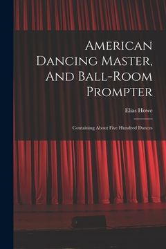 portada American Dancing Master, And Ball-room Prompter: Containing About Five Hundred Dances (en Inglés)