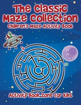 portada The Classic Maze Collection - Children's Maze Activity Book (in English)