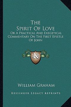 portada the spirit of love: or a practical and exegetical commentary on the first epistle of john (en Inglés)