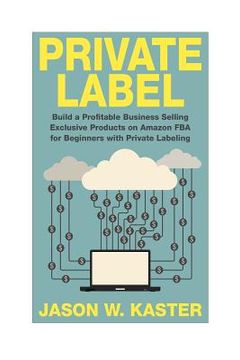 portada Private Label: 7 Steps to Earning 1K to 5K per Month Selling Exclusive Products on Amazon FBA for Beginners with Private Labeling (in English)