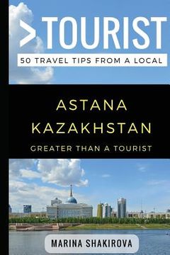 portada Greater Than a Tourist- Astana Kazakhstan: 50 Travel Tips from a Local 