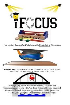 portada iFOCUS Tool-Kit: Are you trying to get your child and (or) student to focus during school or after-school? You have picked up the right (en Inglés)