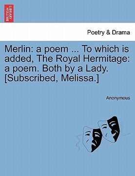 portada merlin: a poem ... to which is added, the royal hermitage: a poem. both by a lady. [subscribed, melissa.]