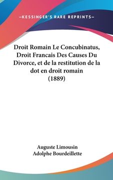 portada Droit Romain Le Concubinatus, Droit Francais Des Causes Du Divorce, et de la restitution de la dot en droit romain (1889) (en Francés)