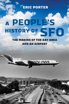 portada A People'S History of Sfo: The Making of the bay Area and an Airport 