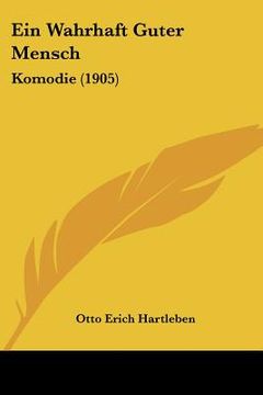 portada Ein Wahrhaft Guter Mensch: Komodie (1905) (en Alemán)