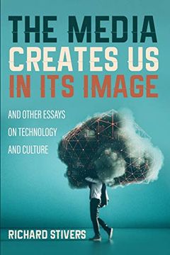 portada The Media Creates us in its Image and Other Essays on Technology and Culture (en Inglés)