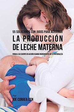 portada 55 Soluciones con Jugos Para Acelerar la Producci n de Leche Materna: Ponga a su Cuerpo en Acci n Usando Ingredientes de la Naturaleza