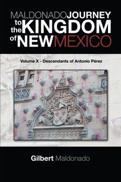 portada MALDONADO JOURNEY to the KINGDOM of NEW MEXICO: Volume X - Descendants of Antonio Pérez