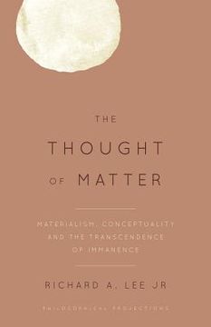 portada The Thought of Matter: Materialism, Conceptuality and the Transcendence of Immanence (in English)