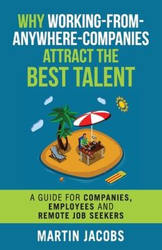 portada Why Working-From-Anywhere-Companies Attract the Best Talent: A Guide for Companies, Employees and Remote Job Seekers (en Inglés)