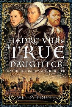 portada Henry Viii’S True Daughter: Catherine Carey, a Tudor Life (en Inglés)