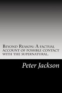 portada Beyond Reason: A factual account of possible contact with the supernatural. (en Inglés)
