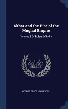 portada Akbar and the Rise of the Mughal Empire: Volume 3 Of Rulers Of India