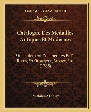 portada Catalogue Des Medailles Antiques Et Modernes: Principalement Des Inedites Et Des Rares, En Or, Argent, Bronze, Etc. (1788) (in French)