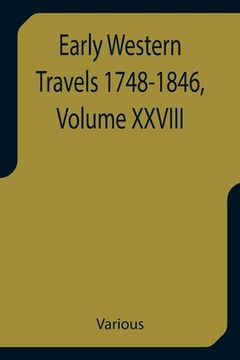 portada Early Western Travels 1748-1846, Volume XXVIII A Series of Annotated Reprints of some of the best and rarest contemporary volumes of travel, descripti (en Inglés)