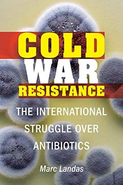 portada Cold war Resistance: The International Struggle Over Antibiotics (en Inglés)