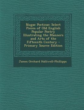 portada Nugae Poeticae: Select Pieces of Old English Popular Poetry Illustrating the Manners and Arts of the Fifteenth Century (en Latin)