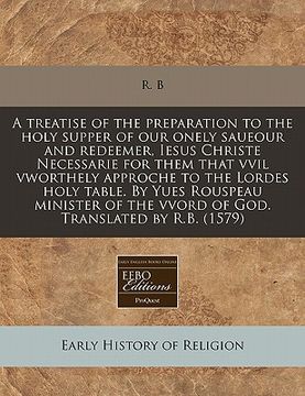portada a   treatise of the preparation to the holy supper of our onely saueour and redeemer, iesus christe necessarie for them that vvil vworthely approche t