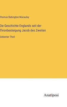 portada Die Geschichte Englands seit der Thronbesteigung Jacob des Zweiten: Siebenter Theil (en Alemán)